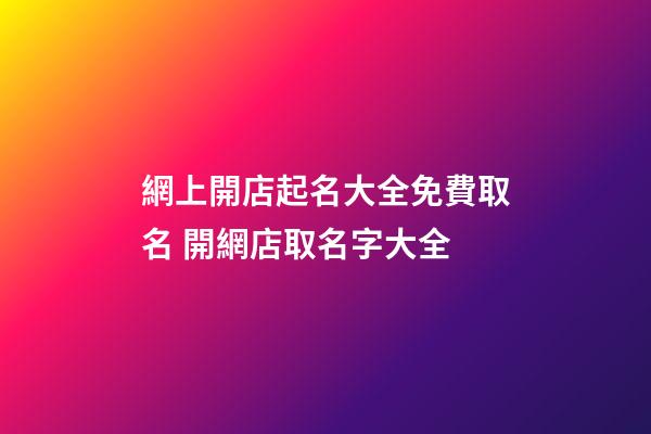 網上開店起名大全免費取名 開網店取名字大全